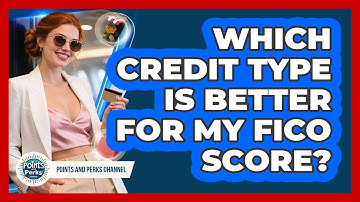 Which Credit Type Is Better For My FICO Score? - Points and Perks Channel