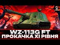 WZ-113G FT | ПРОКАЧКА ХІ РІВНЯ (113К/325К) | ПЕРЕВІРКА НА АКТУАЛЬНІСТЬ | #wot_ua