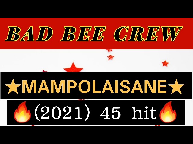 BAD BEE CREW_MAMPOLAISANE(2021) 45 HIT ft. COM,MOREFZA,CHINA GANG,GENERAL KAKASH class=