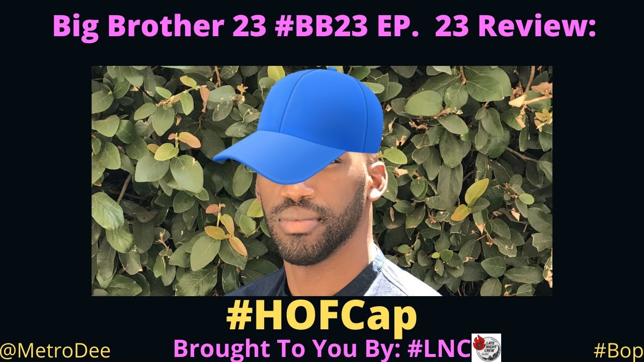Big Brother 23 #BB23 EP.  23 Review: #HOFCap – Brought To You By #LNC