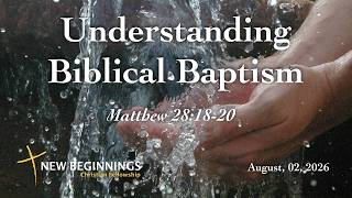 Sunday 08/02/2026 | Understanding Biblical Baptism | Matthew 28:18-20