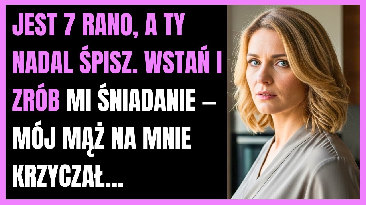 Jest 7 rano, a ty nadal śpisz. Wstań i zrób mi śniadanie — Mój mąż na mnie krzyczał…