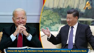 China-US Agree to Maintain Close Communication Steering Relations Back