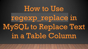 How to Use regexp_replace in MySQL to Replace Text in a Table Column