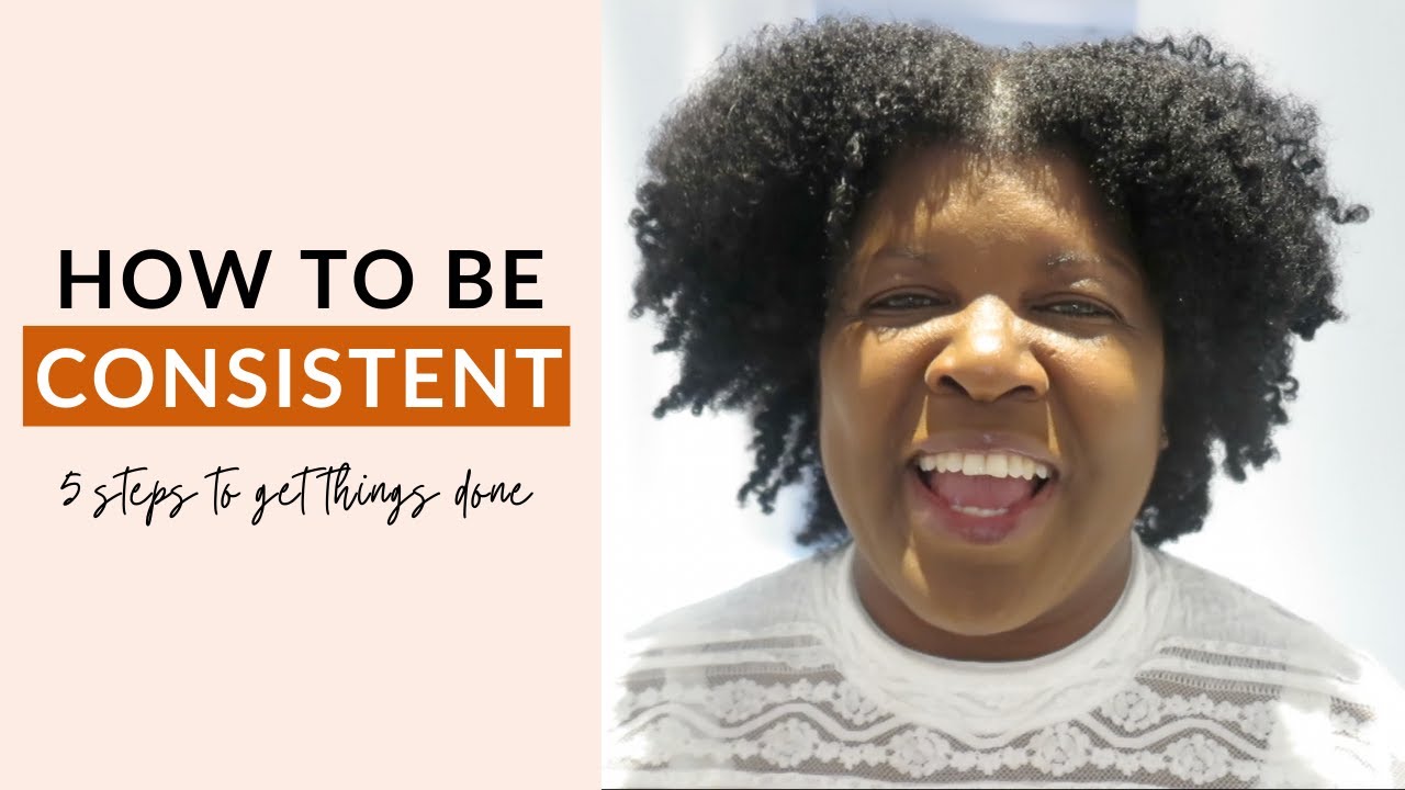 HOW TO BE CONSISTENT: 5 STEPS TO GETTING THINGS DONE - YouTube