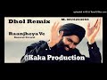 Raanjheya ve dhol remix kanwar grewal kaka production latest punjabi songs 2020