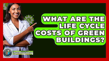 What Are The Life Cycle Costs Of Green Buildings? - Earth Science Answers