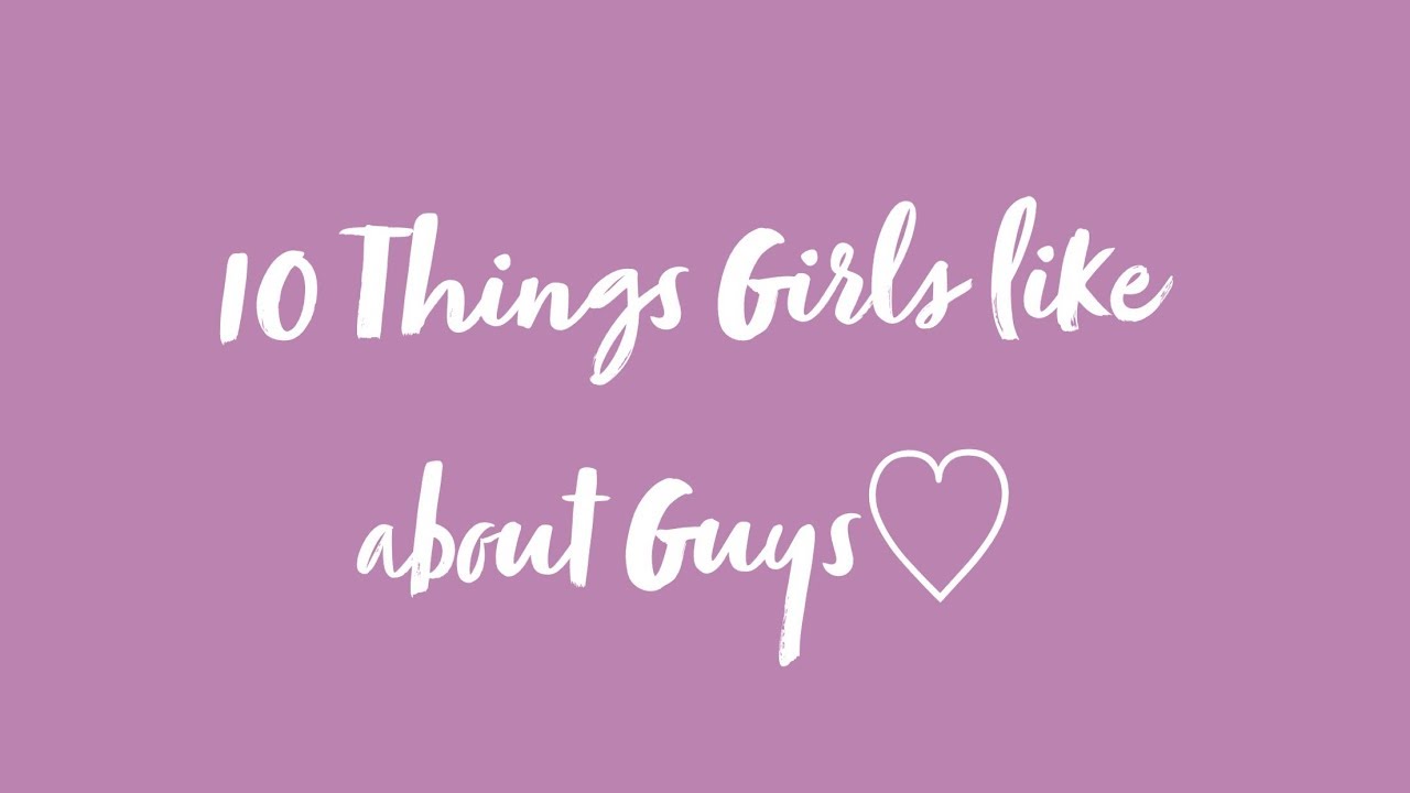 10 Things Girls like about Guys YouTube