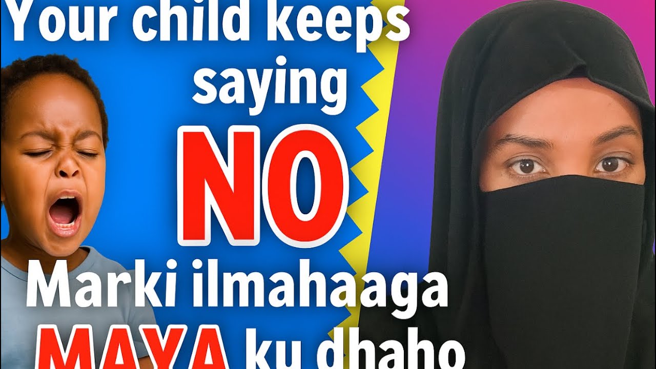 Your child keeps saying NO / Marki ilmahaaga MAYA ku dhaho 