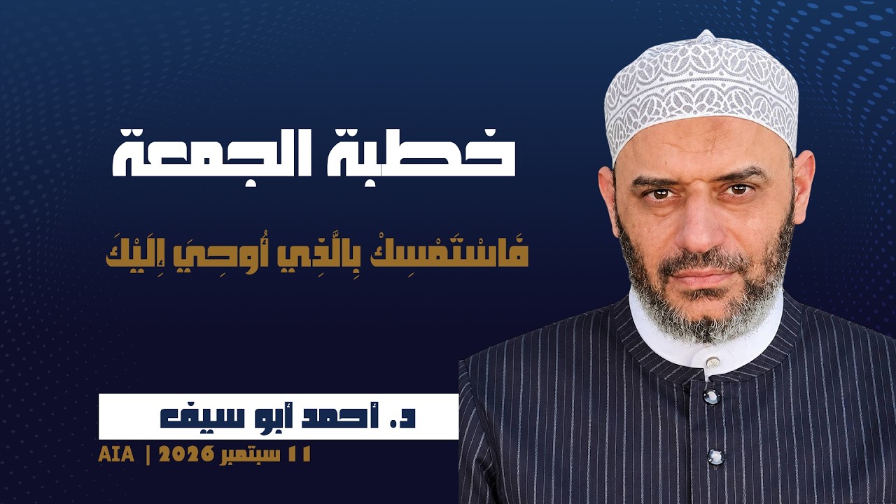 خطبة الجمعة [ فاسْتَمسِكْ بِالَّذي أُوحِيَ إِلَيكَ ] | د. أحمد أبو سيف | 11 سبتمبر 2026 | AIA Masjid