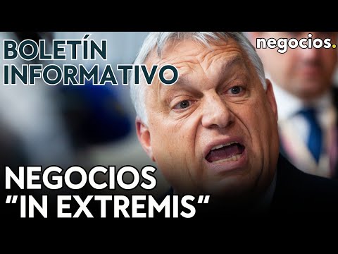 BOLET&Iacute;N INFORMATIVO | Hungr&iacute;a negocia in extremis con los &ldquo;bur&oacute;cratas&rdquo;, Europa bloqueada y crisis