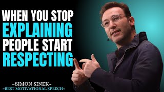 When You Stop Explaining, People Start Respecting || Best Motivational Speech By Simon Sinek