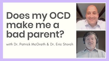 Does my OCD make me a bad parent? with Dr. Patrick McGrath and Dr. Eric Storch