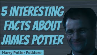 5 Interesting Facts About James Potter