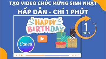 Học Canva Bài 52: Làm video chúc mừng sinh nhật hấp dẫn bằng Canva - Chỉ 1 phút