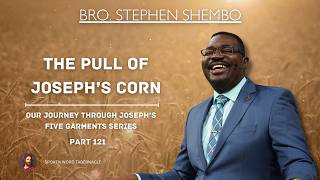 The Pull of Joseph s Corn Part 121 - Bro Stephen Shembo