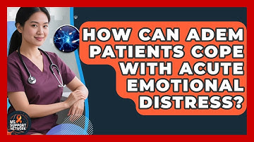 How Can ADEM Patients Cope With Acute Emotional Distress? - MS Support Network