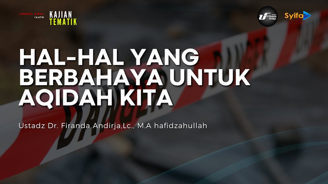 HAL-HAL YANG BERBAHAYA UNTUK AQIDAH KITA - Ustadz Dr. Firanda Andirja, M.A