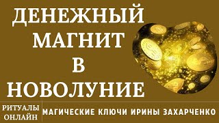 ДЕНЕЖНЫЙ МАГНИТ В НОВОЛУНИЕ. РИТУАЛЫ ОНЛАЙН. РИТУАЛЫ НА ДЕНЬГИ. ИРИНА ЗАХАРЧЕНКО.