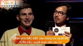 AI LÀ TRIỆU PHÚ | Phần chơi ĐẶC BIỆT của chàng trai người Mỹ TUẤN VÂU, quyết đoán đến câu 12