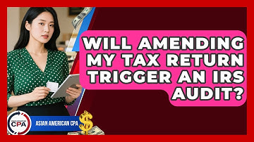 Will Amending My Tax Return Trigger An IRS Audit? - Asian American CPA