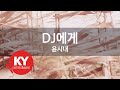 KY ENTERTAINMENT DJ에게 윤시내 KY 1663 KY Karaoke KY ENTERTAINMENT DJ에게 윤시내 KY 1663 KY Karaoke