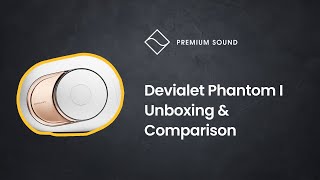 Devialet Phantom I Unboxing & Comparison | Phantom I vs Phantom Gold | Devialet 108db 4500W Speaker