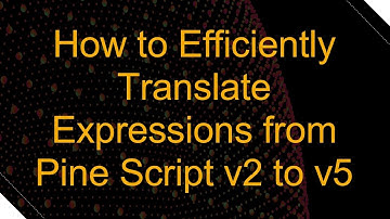 How to Efficiently Translate Expressions from Pine Script v2 to v5