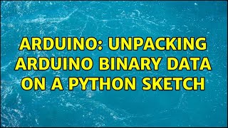 Arduino: Unpacking Arduino binary data on a python sketch