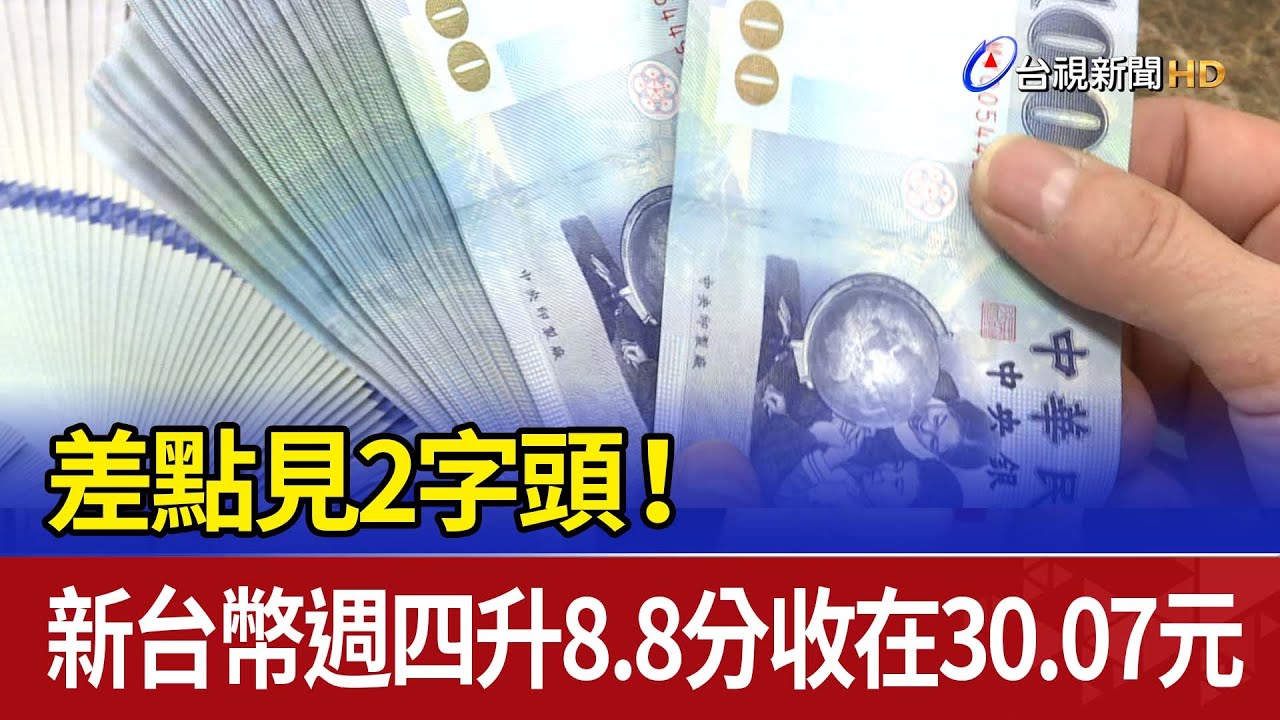 差點見2字頭！ 新台幣週四升8.8分收在30.07元