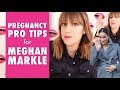 Pregnancy Pro Tips for MEGHAN MARKLE!