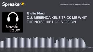 D.J. MERENDA KELIS TRICK ME WHIT THE NOISE HIP HOP  VERSION (creato con Spreaker)