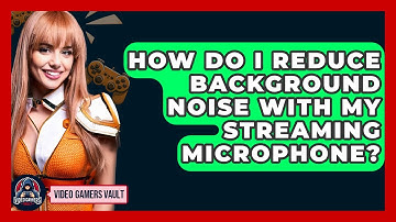 How Do I Reduce Background Noise With My Streaming Microphone? - Video Gamers Vault