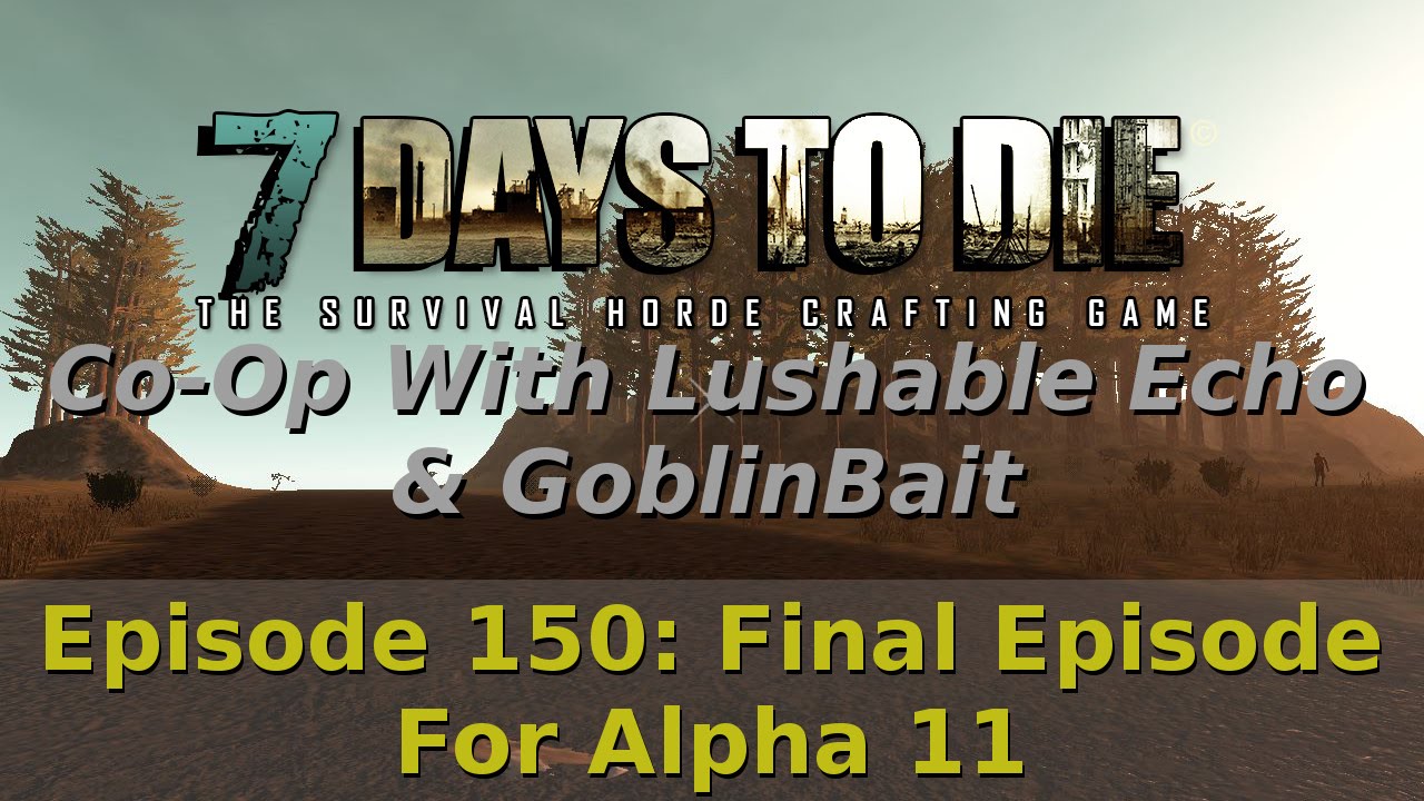 7 Days To Die [Alpha 11] - Episode 150 - Final Episode For Alpha 11 ...