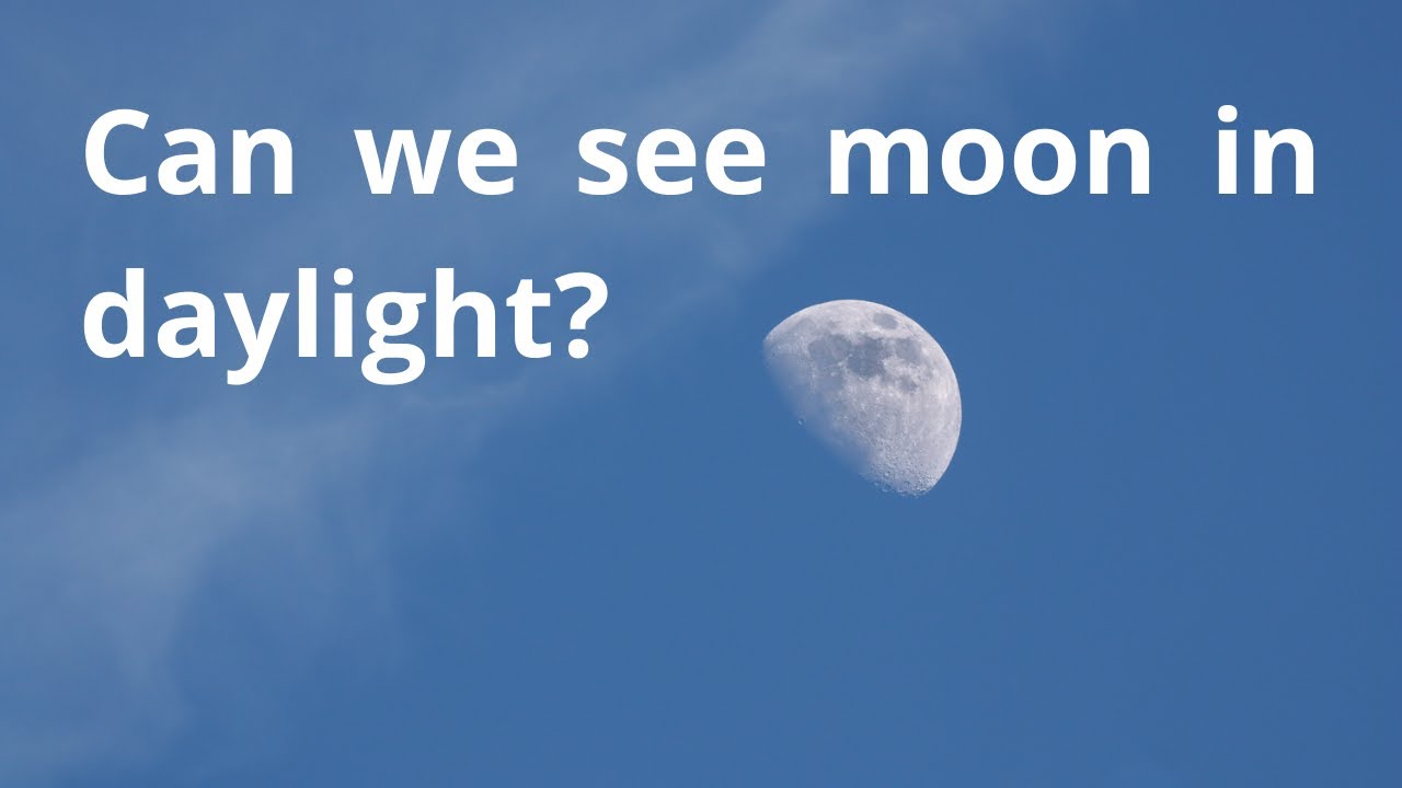 Can we see the Moon in the daylight?