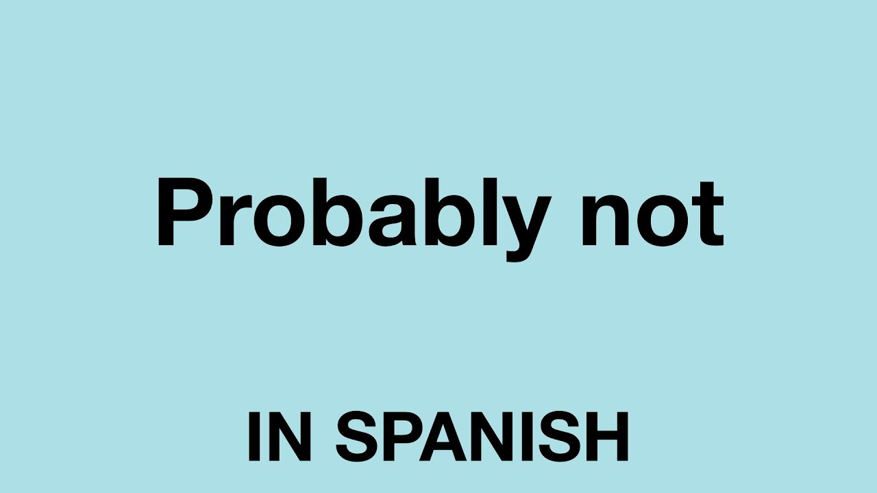 How To Say Probably Not In Spanish YouTube