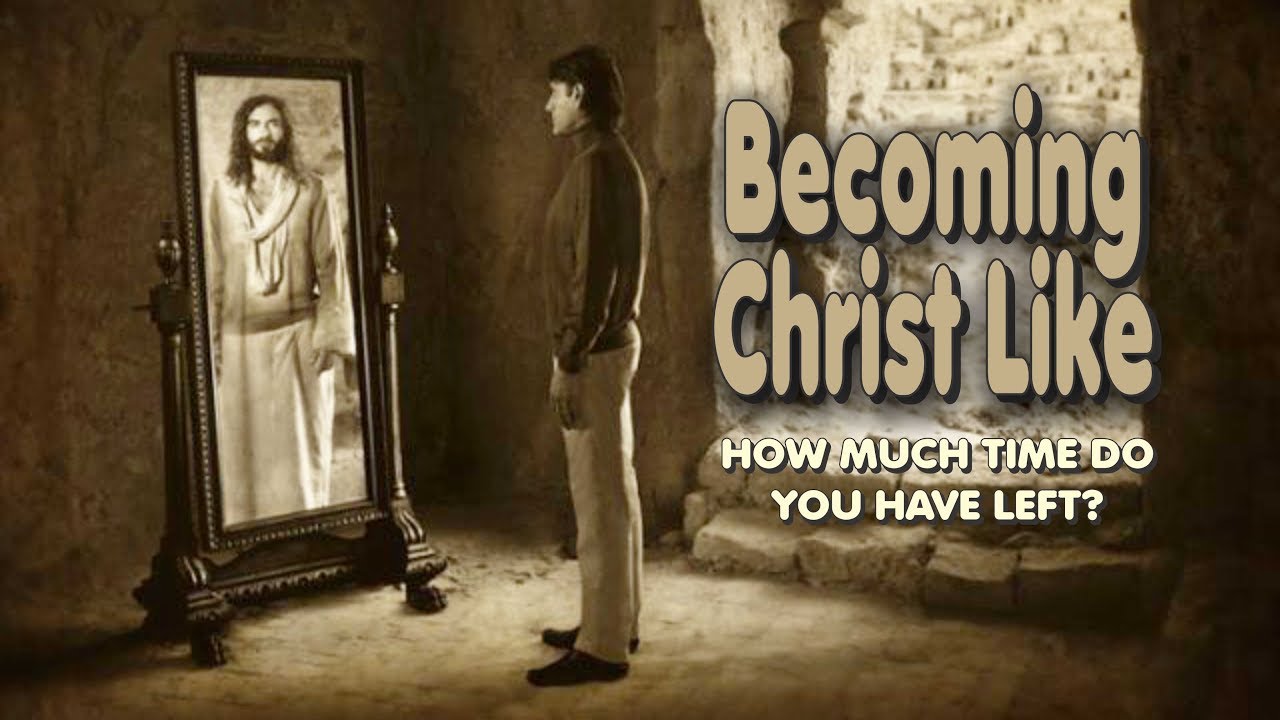 Becoming christ like how much time do you have left youtube