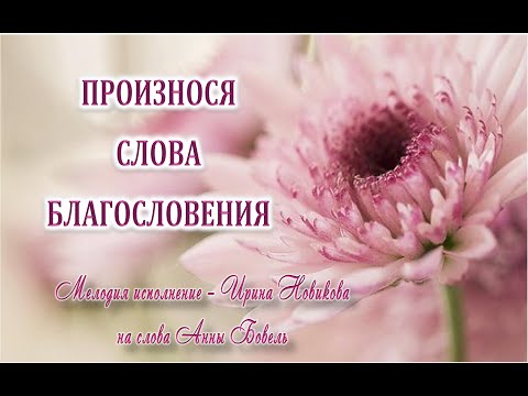 Произнося слова благословения. Ирина Новикова на слова Анны Бовель
