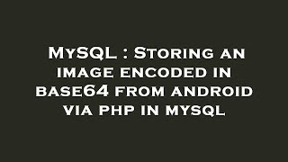 MySQL : Storing an image encoded in base64 from android via php in mysql