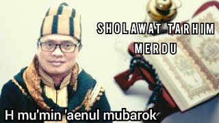 sholawat tarhim paling indah dan merdu sepanjang masa | H mu'min 'aenul mubarok