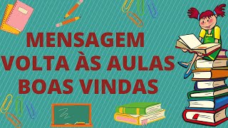 VOLTA ÀS AULAS / MENSAGEM DE BOAS VINDAS / MENSAGEM PARA ALUNOS E FAMILIARES