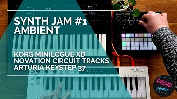 Synth Jam #1 - Ambient: Korg Minilogue XD - Novation Circuit Tracks - Arturia Keystep37