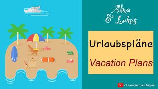 Vacation Plans | Urlaubspläne | Dialoge im Alltag | Alma & Lukas | Learn German | A2-B1