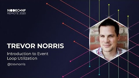 NodeConf Remote 2020 - Trevor Norris - Introduction to Event Loop Utilization