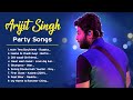 Best party songs of arijit singh  top super hits nonstop bollywood hindi songs