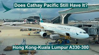 Does Cathay Pacific Still Have It? | Hong Kong to Kuala Lumpur on A330-300