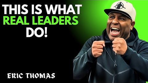 Real Leaders Don’t Talk — They Do THIS! II ERIC THOMAS