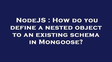 NodeJS : How do you define a nested object to an existing schema in Mongoose?