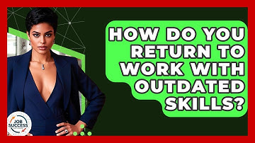 How Do You Return To Work With Outdated Skills? - Job Success Network