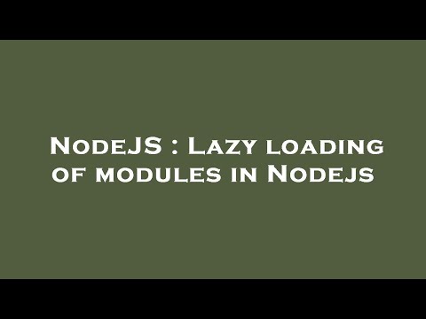 NodeJS : Lazy loading of modules in Nodejs